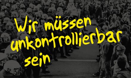 Wir müssen unkontrollierbar sein! Unser Text zur landesweiten Demo gegen Polizeigesetze