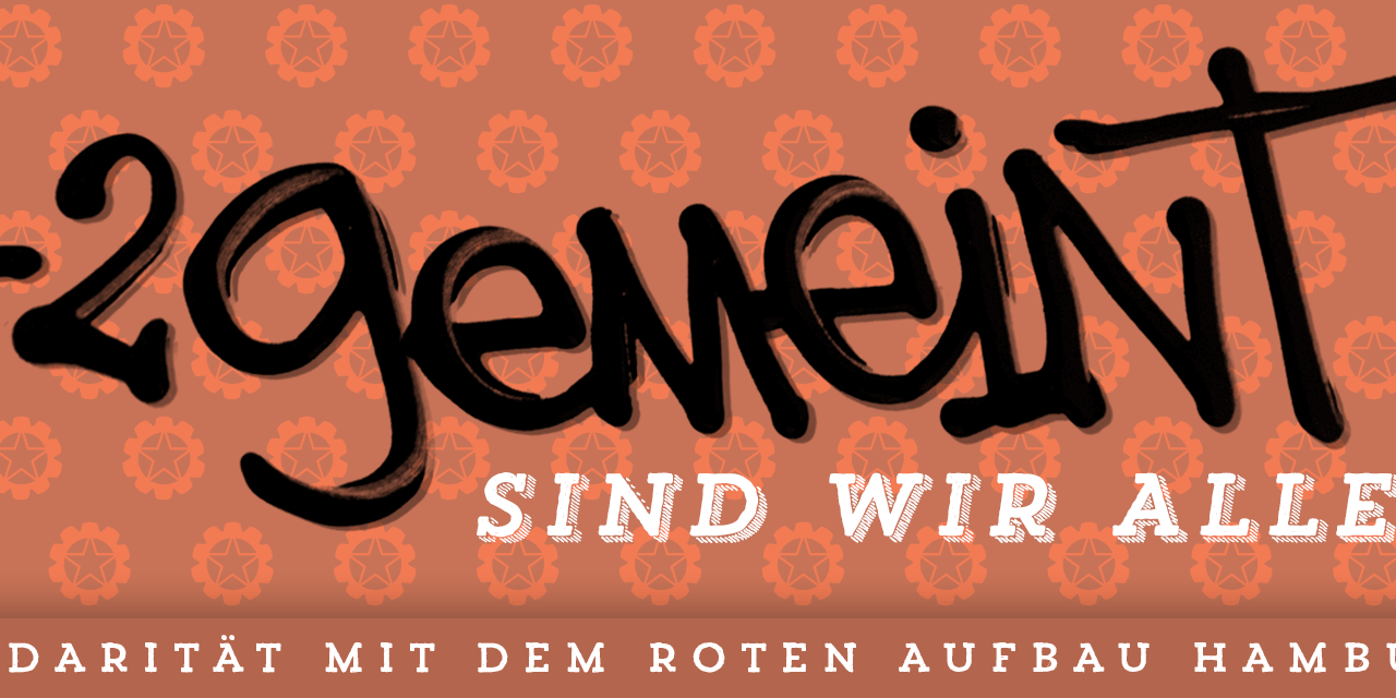 Gemeint sind wir alle – Solidarität mit dem Roten Aufbau Hamburg